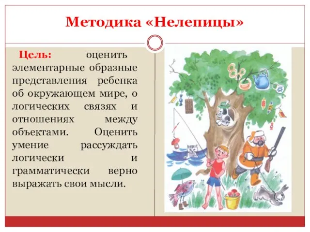 Методика «Нелепицы» Цель: оценить элементарные образные представления ребенка об окружающем мире, о