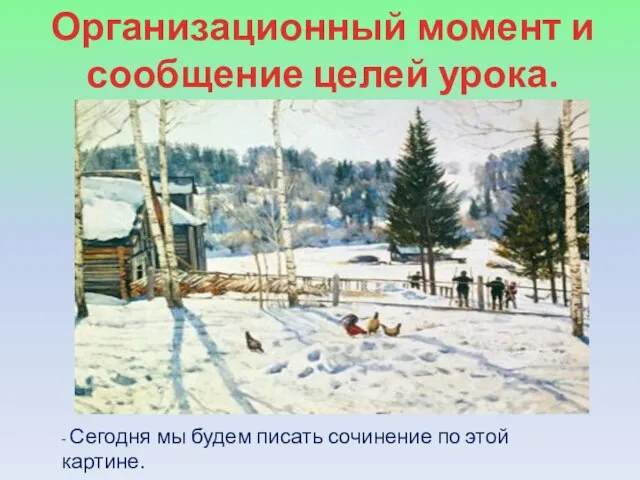 Организационный момент и сообщение целей урока. - Сегодня мы будем писать сочинение по этой картине.