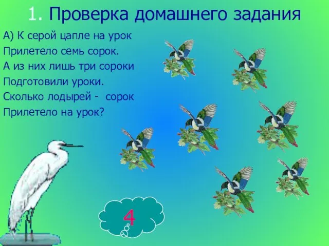 1. Проверка домашнего задания А) К серой цапле на урок Прилетело семь