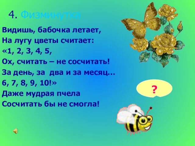 4. Физминутка Видишь, бабочка летает, На лугу цветы считает: «1, 2, 3,