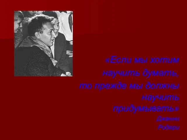 «Если мы хотим научить думать, то прежде мы должны научить придумывать» Джанни Родари