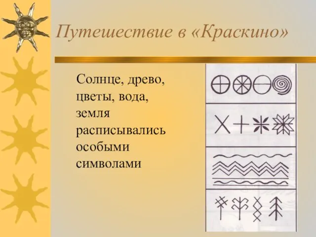 Путешествие в «Краскино» Солнце, древо, цветы, вода, земля расписывались особыми символами