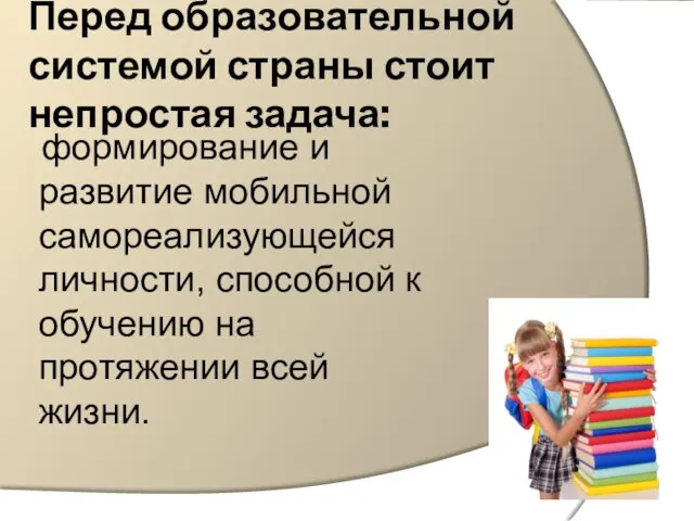 Перед образовательной системой страны стоит непростая задача: формирование и развитие мобильной самореализующейся