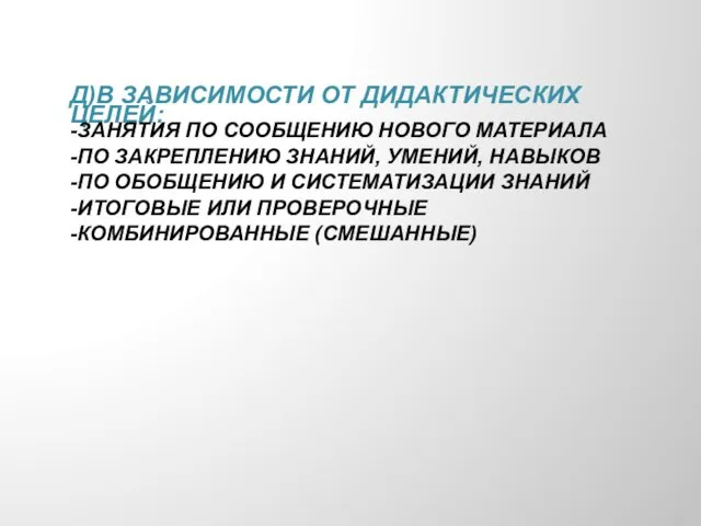 д)в зависимости от дидактических целей: -занятия по сообщению нового материала -по закреплению