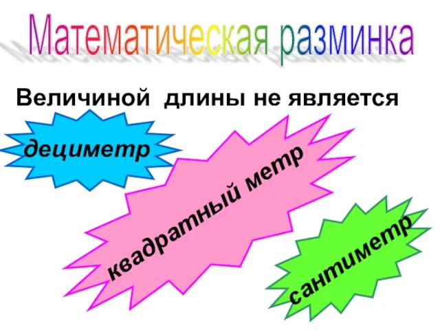 Величиной длины не является дециметр сантиметр квадратный метр Математическая разминка