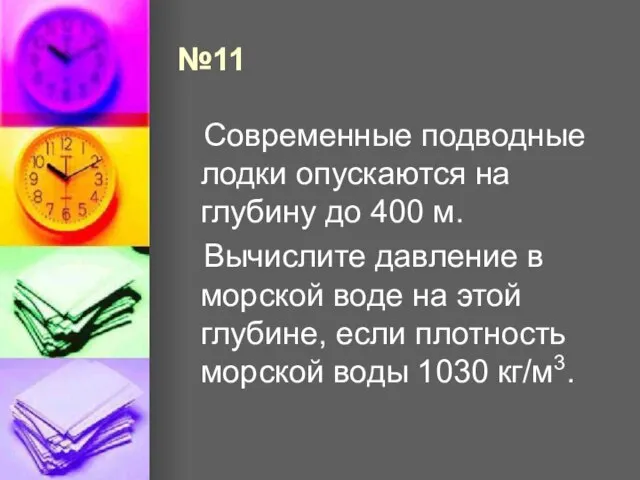 №11 Современные подводные лодки опускаются на глубину до 400 м. Вычислите давление