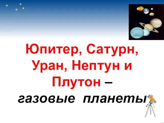 Юпитер, Сатурн, Уран, Нептун и Плутон – газовые планеты