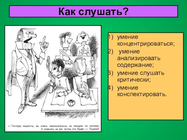 Как слушать? умение концентрироваться; умение анализировать содержание; умение слушать критически; умение конспектировать.