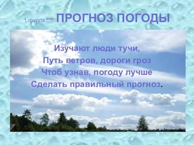 1 группа – ПРОГНОЗ ПОГОДЫ Изучают люди тучи, Путь ветров, дороги гроз