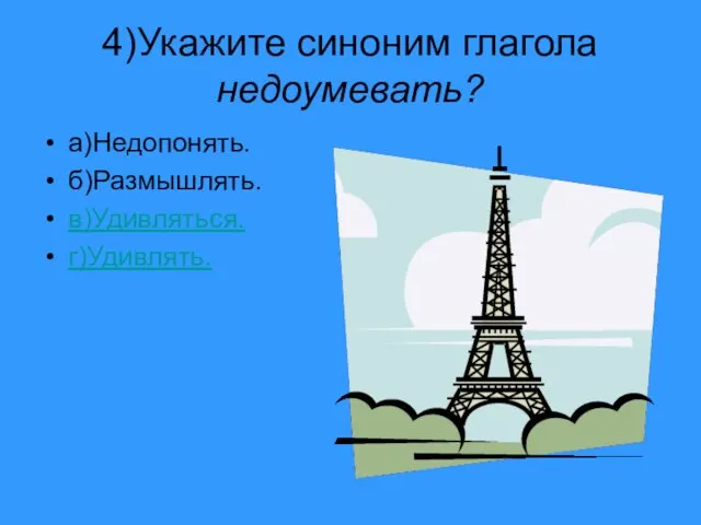 4)Укажите синоним глагола недоумевать? а)Недопонять. б)Размышлять. в)Удивляться. г)Удивлять.