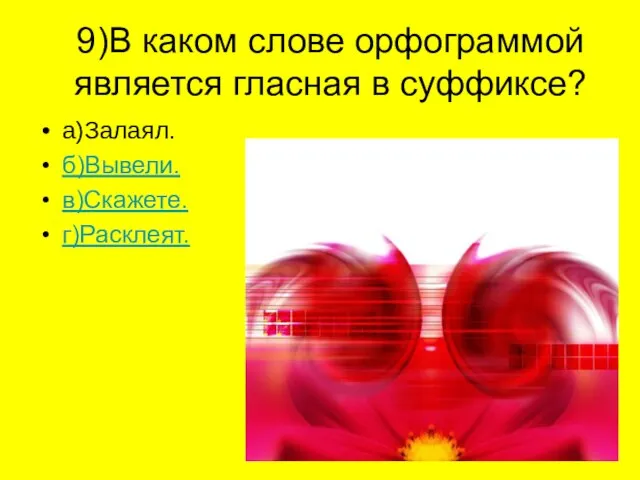 9)В каком слове орфограммой является гласная в суффиксе? а)Залаял. б)Вывели. в)Скажете. г)Расклеят.