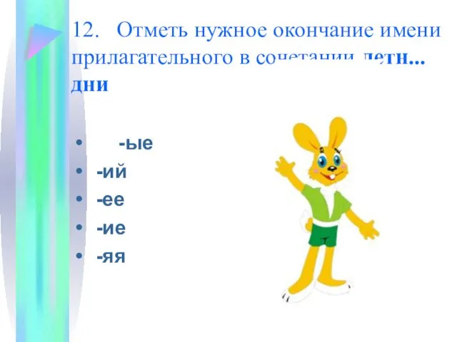 12. Отметь нужное окончание имени прилагательного в сочетании летн... дни -ые -ий -ее -ие -яя