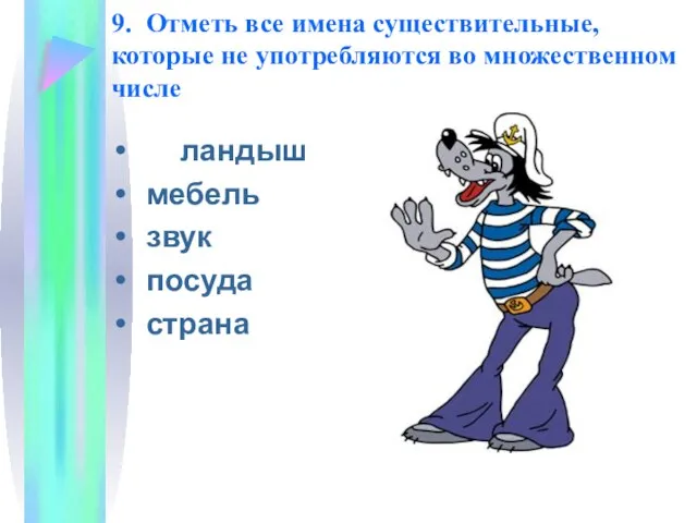 9. Отметь все имена существительные, которые не употребляются во множественном числе ландыш мебель звук посуда страна