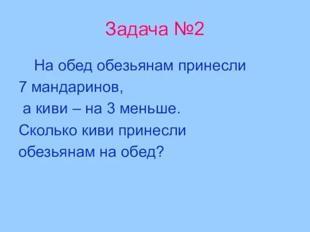 Задача №2 На обед обезьянам принесли 7 мандаринов, а киви – на