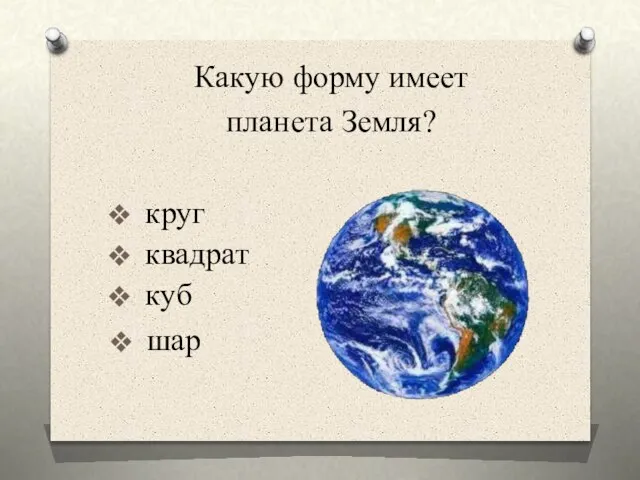 круг квадрат куб Какую форму имеет планета Земля? шар