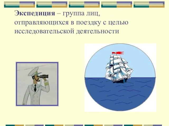 Экспедиция – группа лиц, отправляющихся в поездку с целью исследовательской деятельности