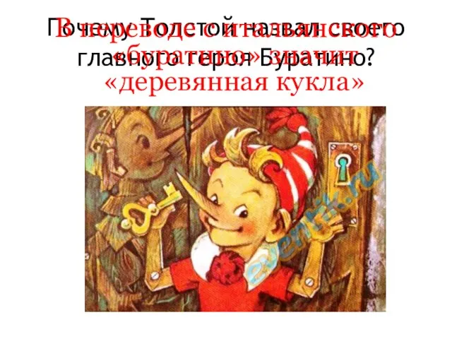 Почему Толстой назвал своего главного героя Буратино? В переводе с итальянского «буратино» значит «деревянная кукла»