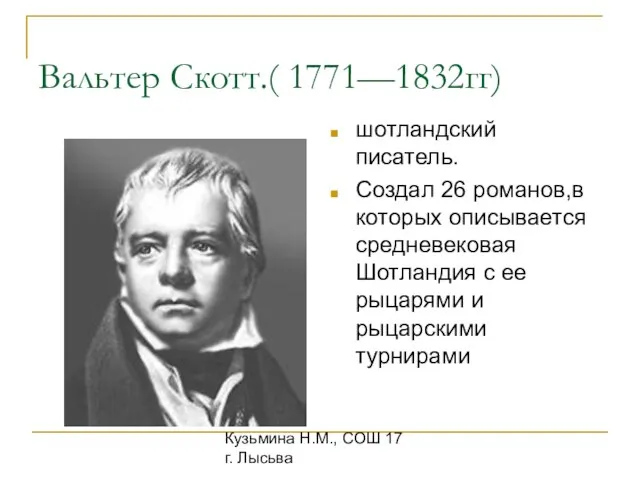 Кузьмина Н.М., СОШ 17 г. Лысьва Вальтер Скотт.( 1771—1832гг) шотландский писатель. Создал