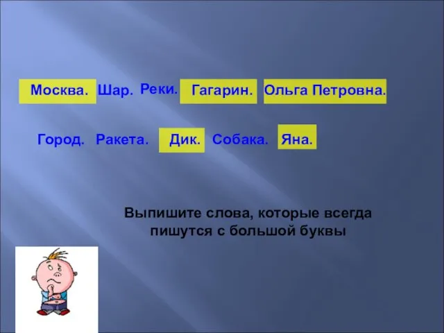 Москва. Ольга Петровна. Дик. Гагарин. Яна. Реки. Шар. Город. Ракета. Собака. Выпишите