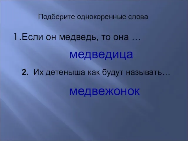 Если он медведь, то она … Подберите однокоренные слова медведица 2. Их