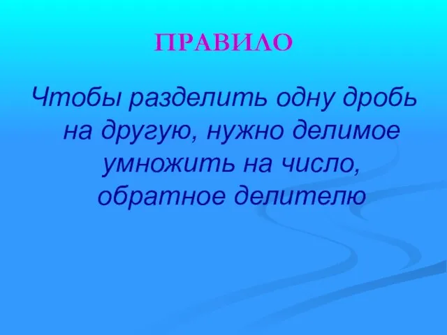 ПРАВИЛО Чтобы разделить одну дробь на другую, нужно делимое умножить на число, обратное делителю