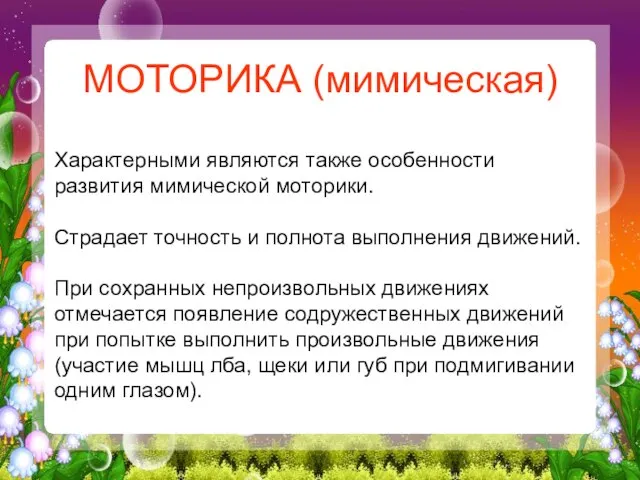 МОТОРИКА (мимическая) Характерными являются также особенности развития мимической моторики. Страдает точность и