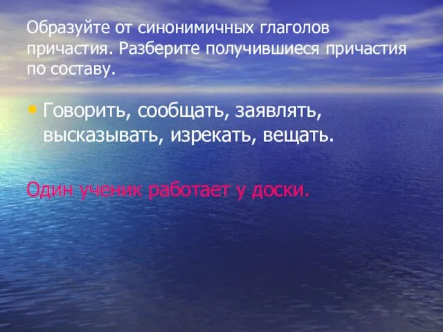 Образуйте от синонимичных глаголов причастия. Разберите получившиеся причастия по составу. Говорить, сообщать,