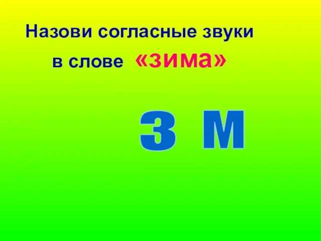 Назови согласные звуки в слове «зима» з м