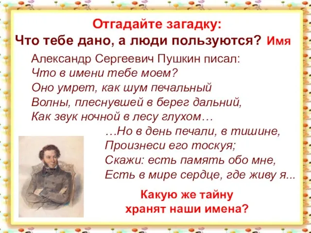 Отгадайте загадку: Что тебе дано, а люди пользуются? Имя Александр Сергеевич Пушкин