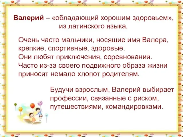 Валерий – «обладающий хорошим здоровьем», из латинского языка. Очень часто мальчики, носящие