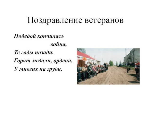 Поздравление ветеранов Победой кончилась война, Те годы позади. Горят медали, ордена. У многих на груди.