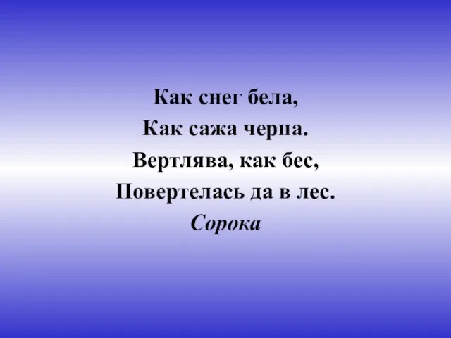 Как снег бела, Как сажа черна. Вертлява, как бес, Повертелась да в лес. Сорока