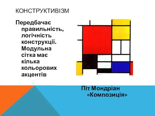 Передбачає правильність, логічність конструкції.Модульна сітка має кілька кольорових акцентів Піт Мондріан «Композиція» Конструктивізм