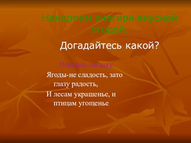 Отгадать загадку: Ягоды-не сладость, зато глазу радость, И лесам украшенье, и птицам