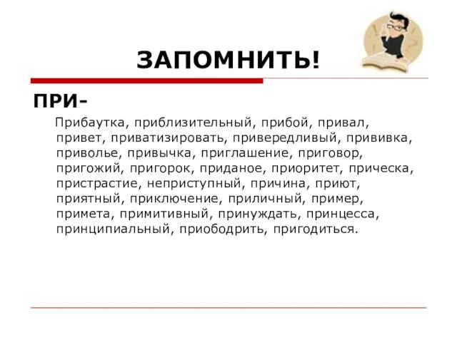 ЗАПОМНИТЬ! ПРИ- Прибаутка, приблизительный, прибой, привал, привет, приватизировать, привередливый, прививка, приволье, привычка,