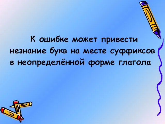 К ошибке может привести незнание букв на месте суффиксов в неопределённой форме глагола