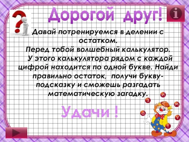 Дорогой друг! Давай потренируемся в делении с остатком. Перед тобой волшебный калькулятор.