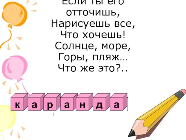 Если ты его отточишь, Нарисуешь все, Что хочешь! Солнце, море, Горы, пляж…