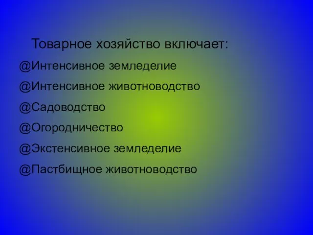 Товарное хозяйство включает: Интенсивное земледелие Интенсивное животноводство Садоводство Огородничество Экстенсивное земледелие Пастбищное животноводство