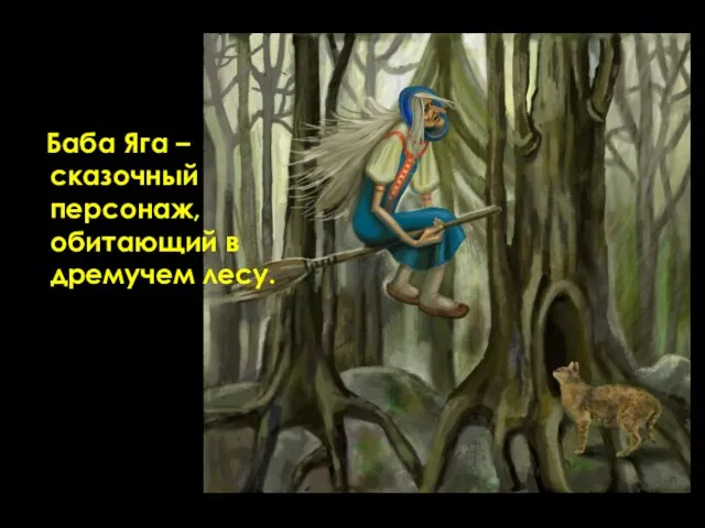 Баба Яга – сказочный персонаж, обитающий в дремучем лесу.