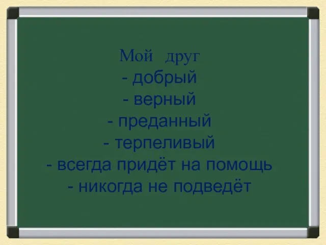 Мой друг - добрый - верный - преданный - терпеливый - всегда