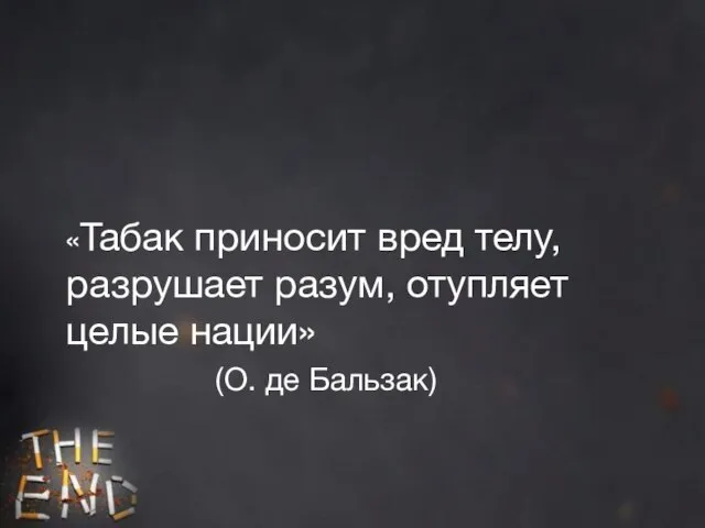 «Табак приносит вред телу, разрушает разум, отупляет целые нации» (О. де Бальзак)