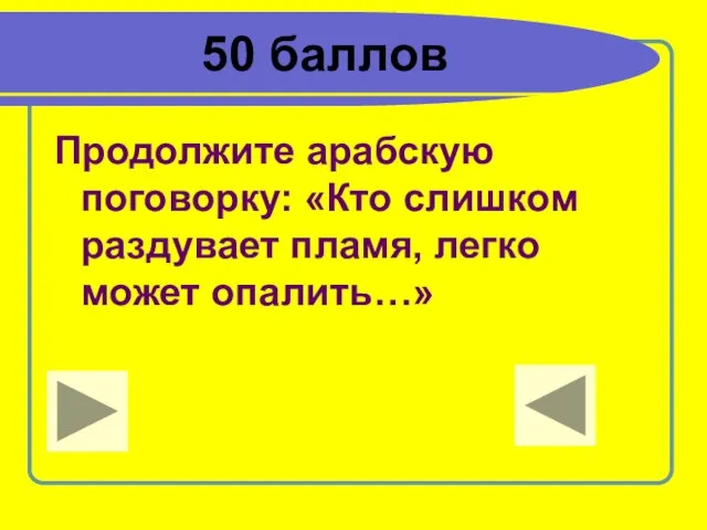 50 баллов Продолжите арабскую поговорку: «Кто слишком раздувает пламя, легко может опалить…»