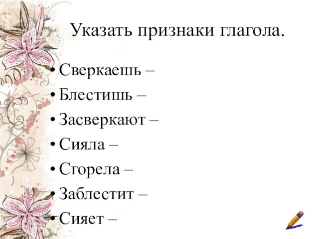 Указать признаки глагола. Сверкаешь – Блестишь – Засверкают – Сияла – Сгорела