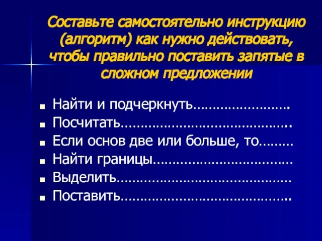 Составьте самостоятельно инструкцию (алгоритм) как нужно действовать, чтобы правильно поставить запятые в