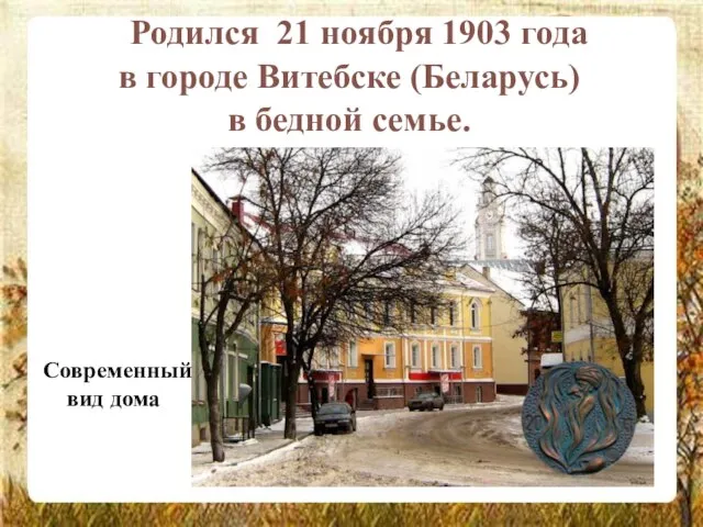 Родился 21 ноября 1903 года в городе Витебске (Беларусь) в бедной семье. Современный вид дома