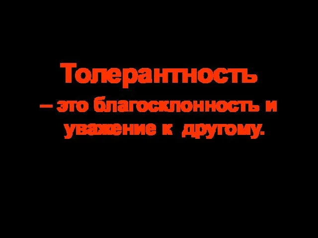 Толерантность – это благосклонность и уважение к другому.