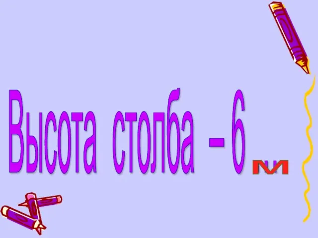 Высота столба – 6 … м