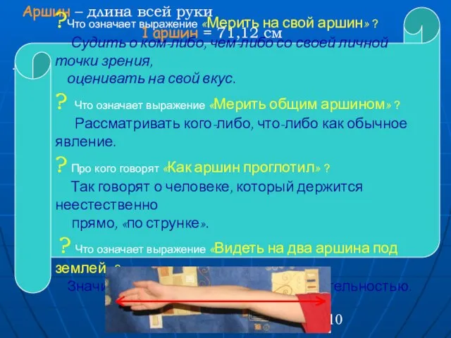 Аршин – длина всей руки 1 аршин = 71,12 см . ?Что