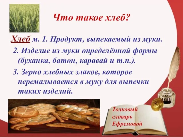 Что такое хлеб? Хлеб м. 1. Продукт, выпекаемый из муки. 2. Изделие